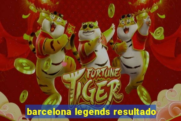 barcelona legends resultado